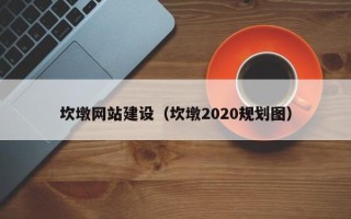 宜春坎墩网站建设（坎墩2020规划图）