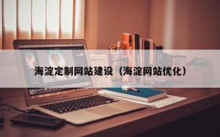 宜春海淀定制网站建设（海淀网站优化）
